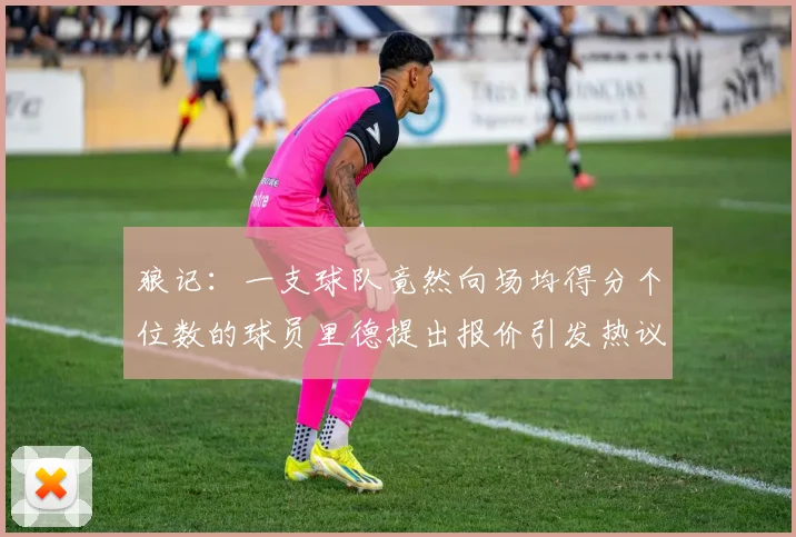 狼记：一支球队竟然向场均得分个位数的球员里德提出报价引发热议